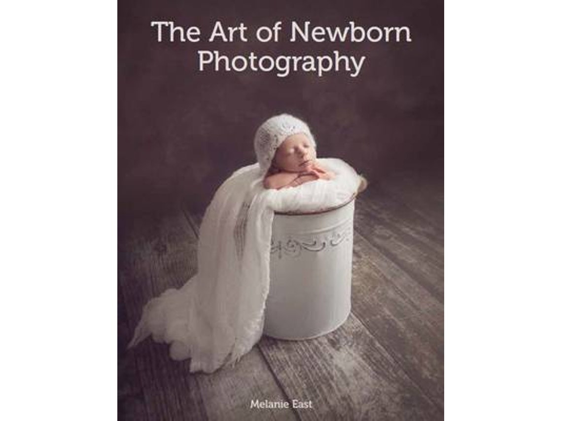The Art of Newborn Photography de Melanie East (Inglés)