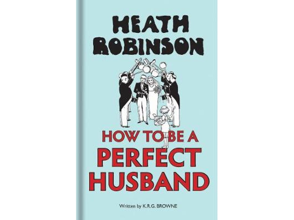How to Be a Perfect Husband de W. Heath Robinson y K. R. G. Brown (Inglés)