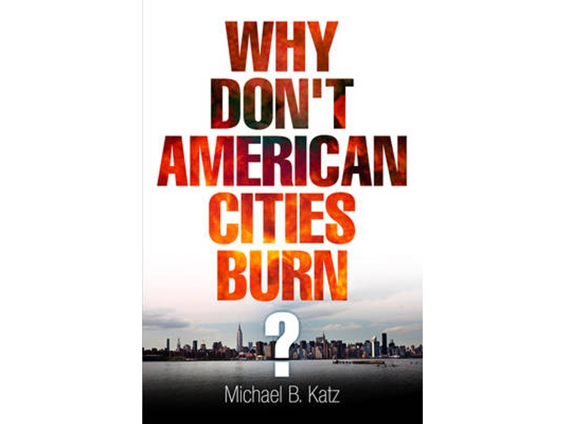 Why Don't American Cities Burn? de Michael B. Katz (Inglés)