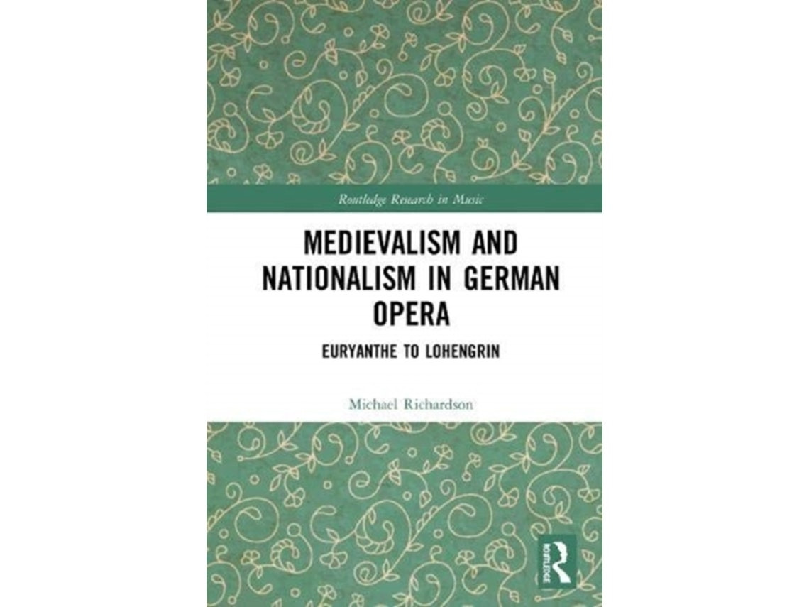 Medievalism and Nationalism in German Opera de Michael S. Richardson (Inglés)