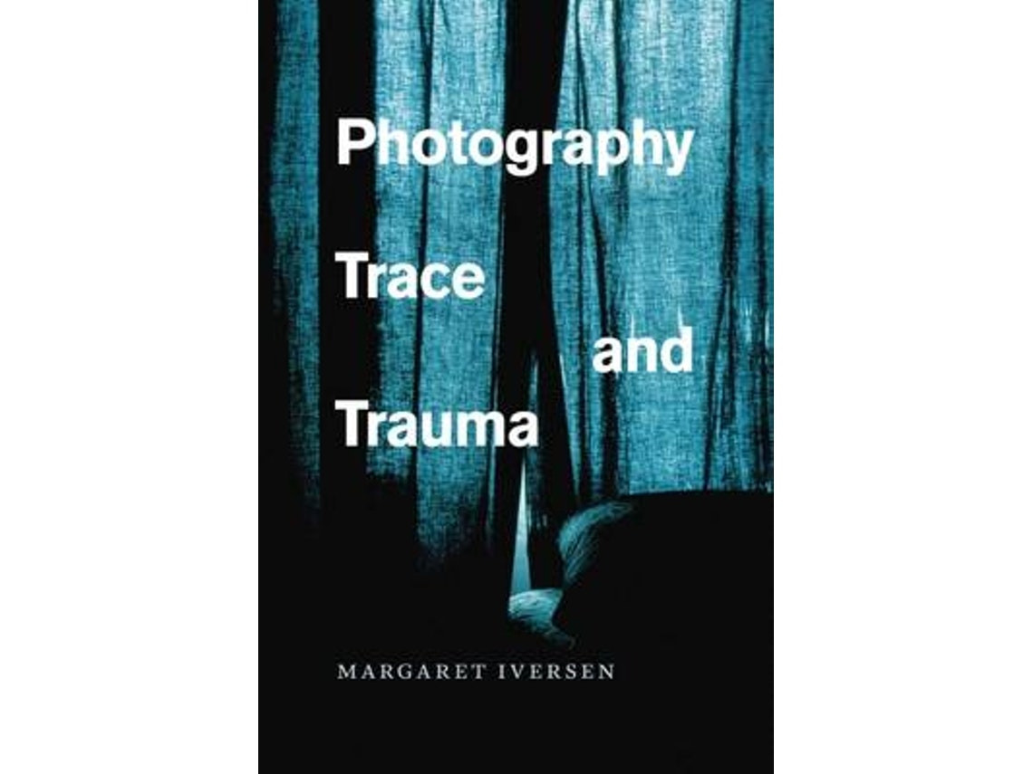 Photography, Trace and Trauma by Margaret Iversen (English)