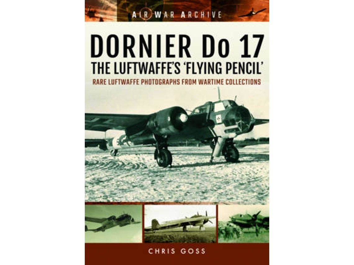 Dornier Do 17: The Luftwaffe's Flying Pencil de Chris Goss (Inglés)