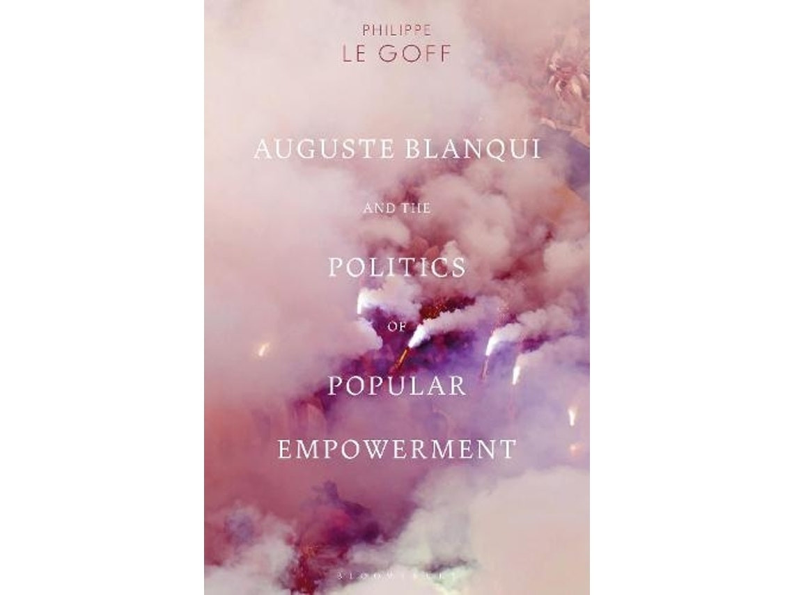 Auguste Blanqui and the Politics of Popular Empowerment de Goff, Philippe Le (Inglés)