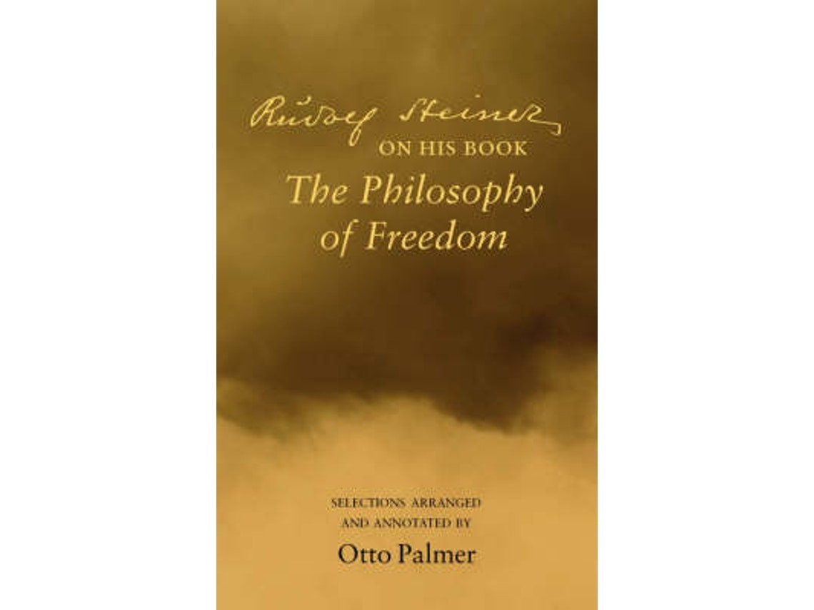 On His Book The 'Philosophy of Freedom' by Rudolf Steiner and Otto Palmer (English)