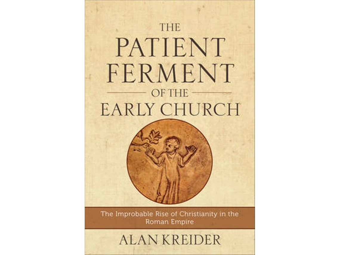 The Patient Ferment of the Early Church by Alan Kreider (English)
