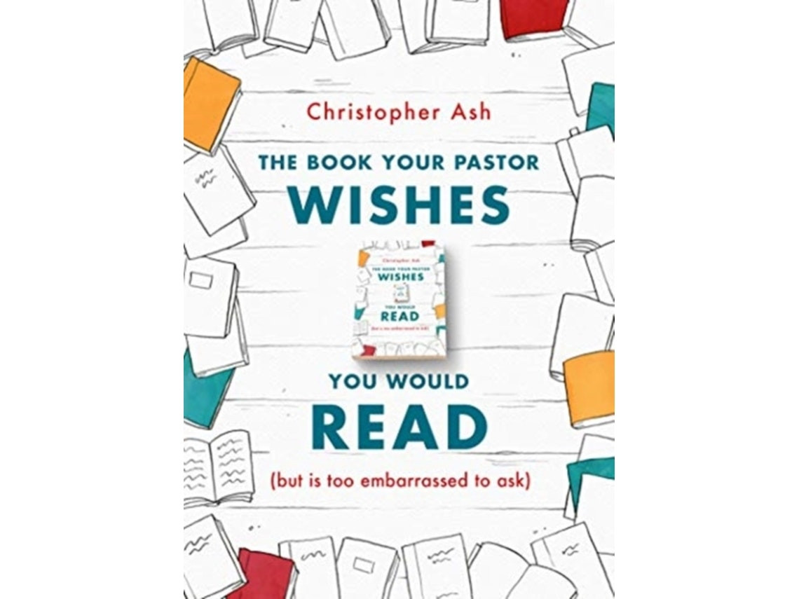 The Book Your Pastor Wishes You Would Read de Christopher Ash (Inglés)