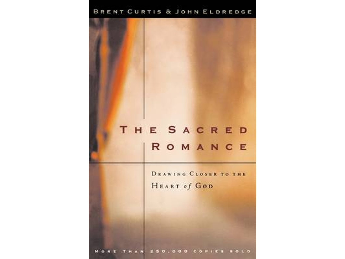 The Sacred Romance de Brent Curtis y John Eldredge (Inglés)