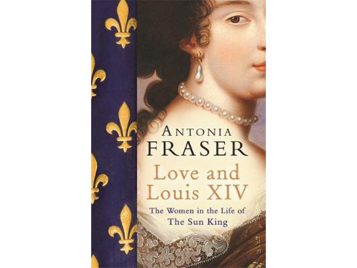 Love and Louis XIV by Lady Antonia Fraser (English)