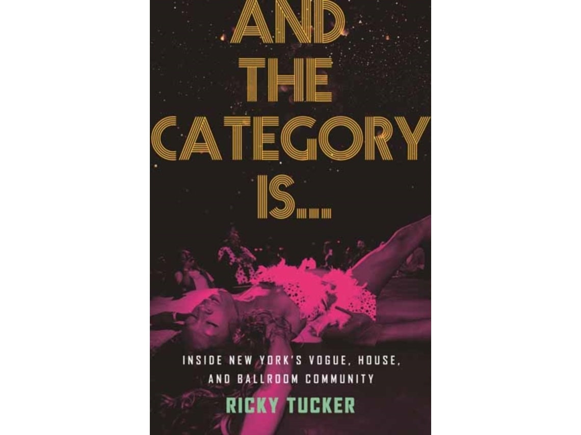 and the category is...: inside New Yorks vogue, house and ballroom community de Ricky Tucker (Inglés)