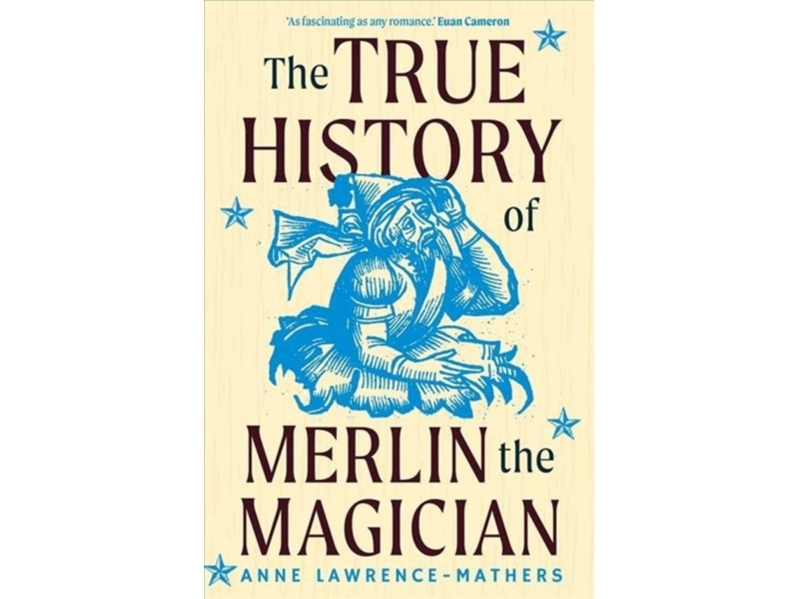 The True History of Merlin the Magician by Anne Lawrence-Mathers (English)
