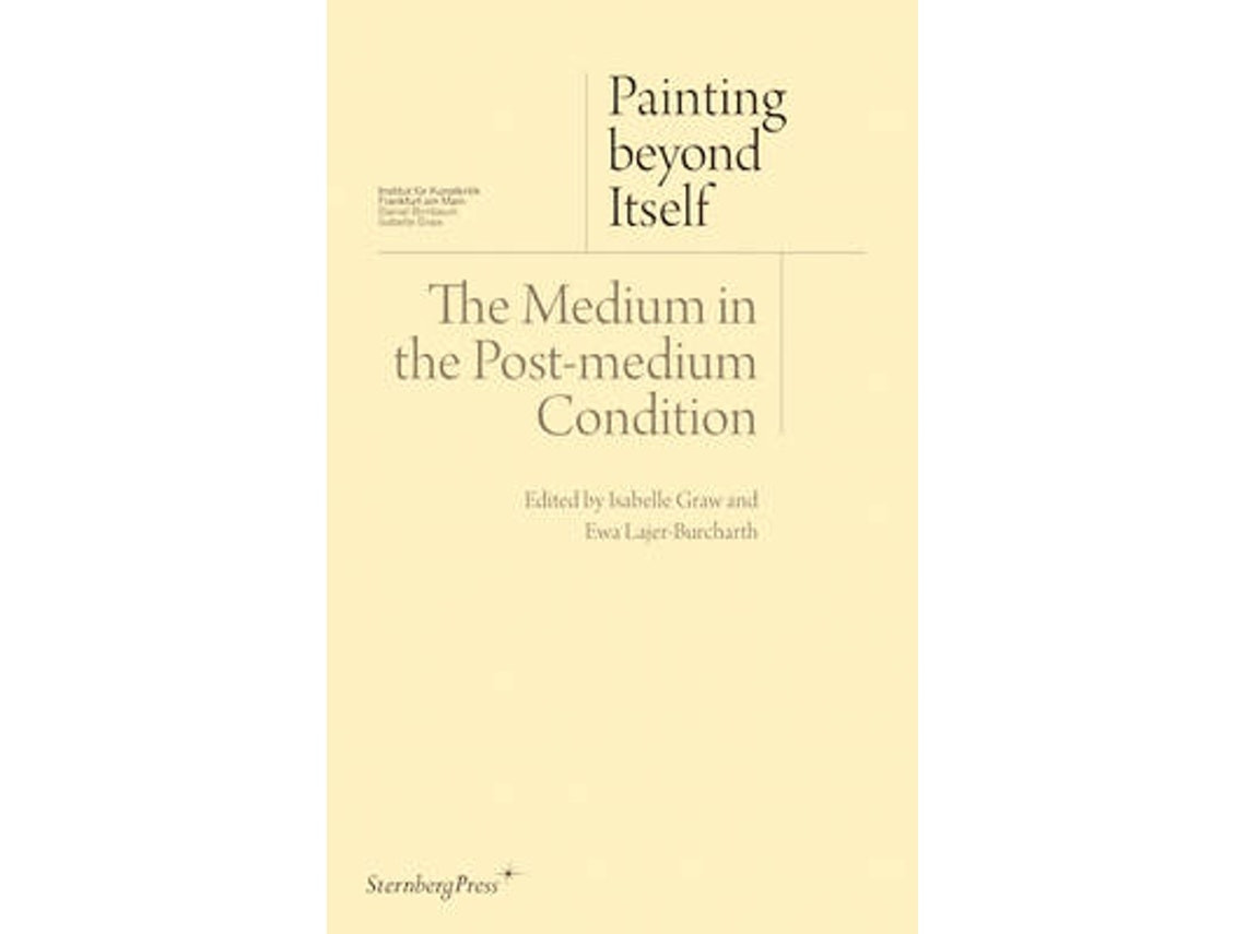 Painting Beyond Itself de Isabelle Graw, Ewa Lajer-Burcharth, David Joselit, Jutta Koether, Jacqueline Lichtenstein (Inglés)