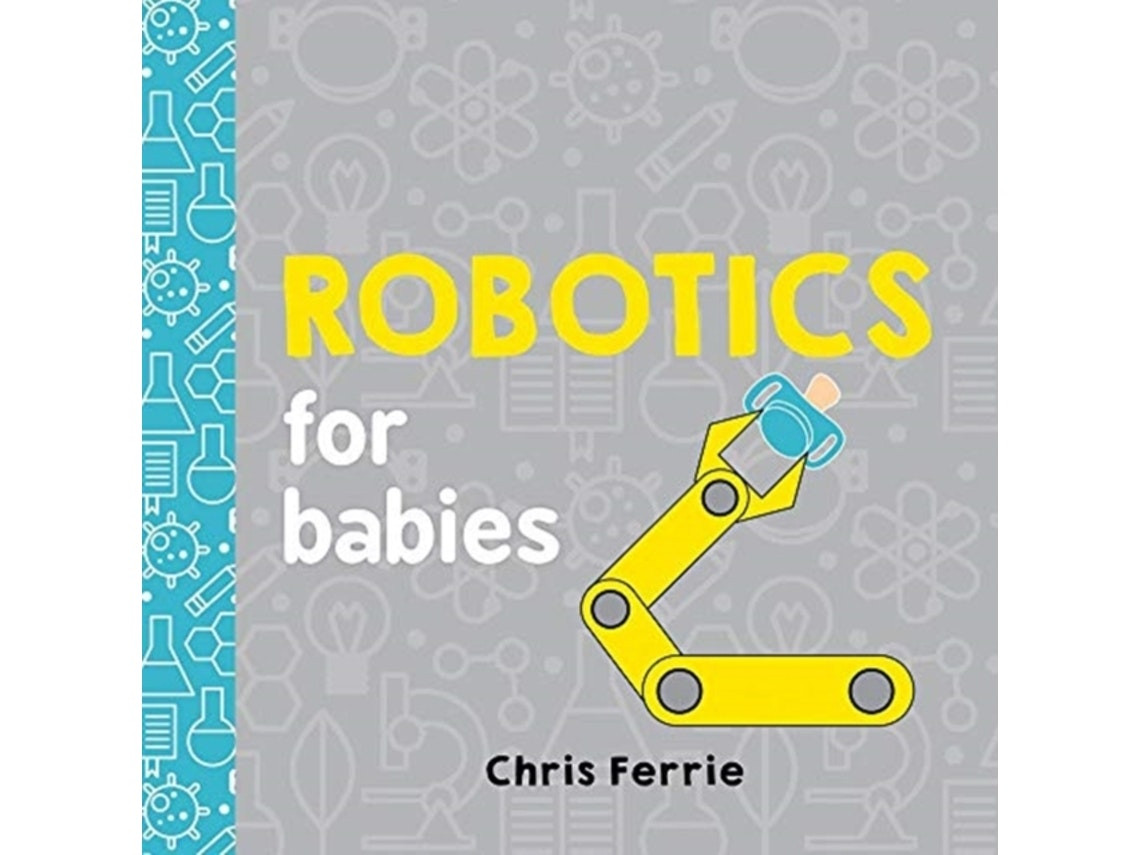 Robotics for Babies de Chris Ferrie y Sarah Kaiser (Inglés)