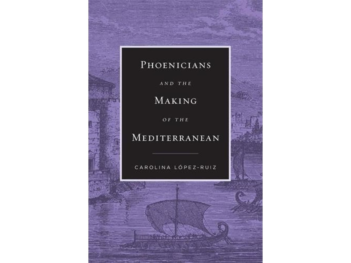 Phoenicians and the Making of the Mediterranean de Carolina Lopez-Ruiz (Inglés)