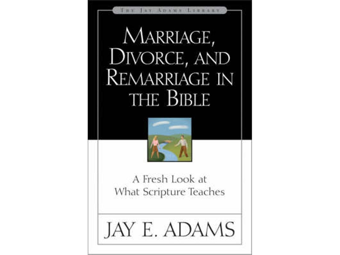 Marriage, Divorce and Remarriage in the Bible by Jay E. Adams (English)