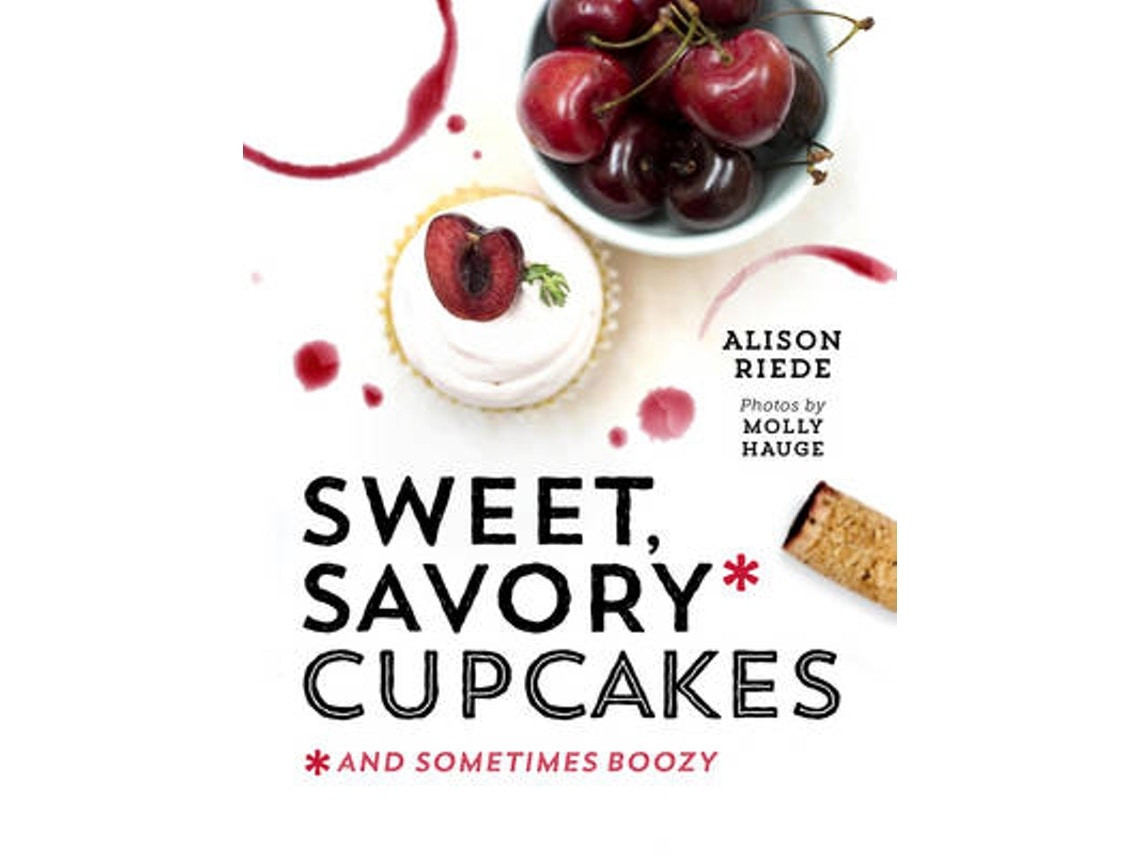 Sweet, Savory and Sometimes Boozy Cupcakes de Alison Riede (Inglés)