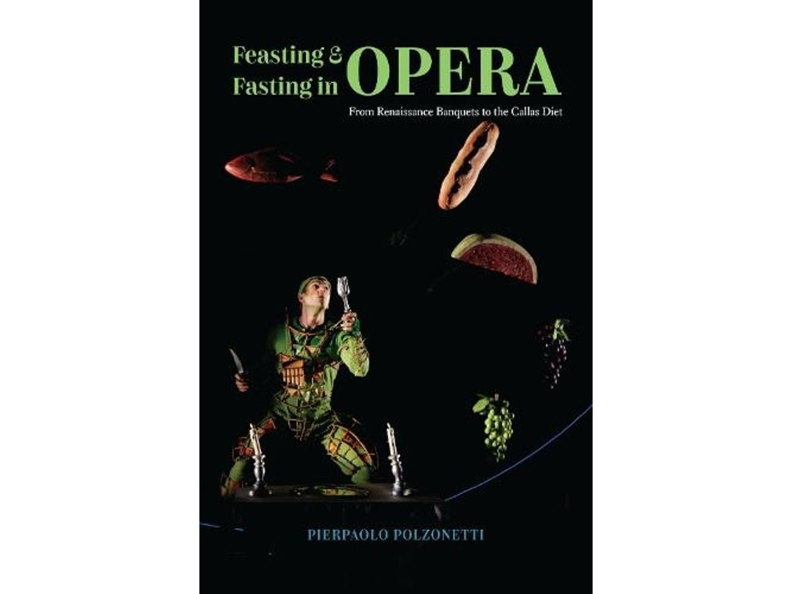 Feasting and Fasting in Opera by Pierpaolo Polzonetti (English)