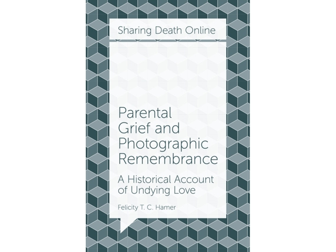 Parental Grief and Photographic Remembrance by Hamer, Felicity T C (English)