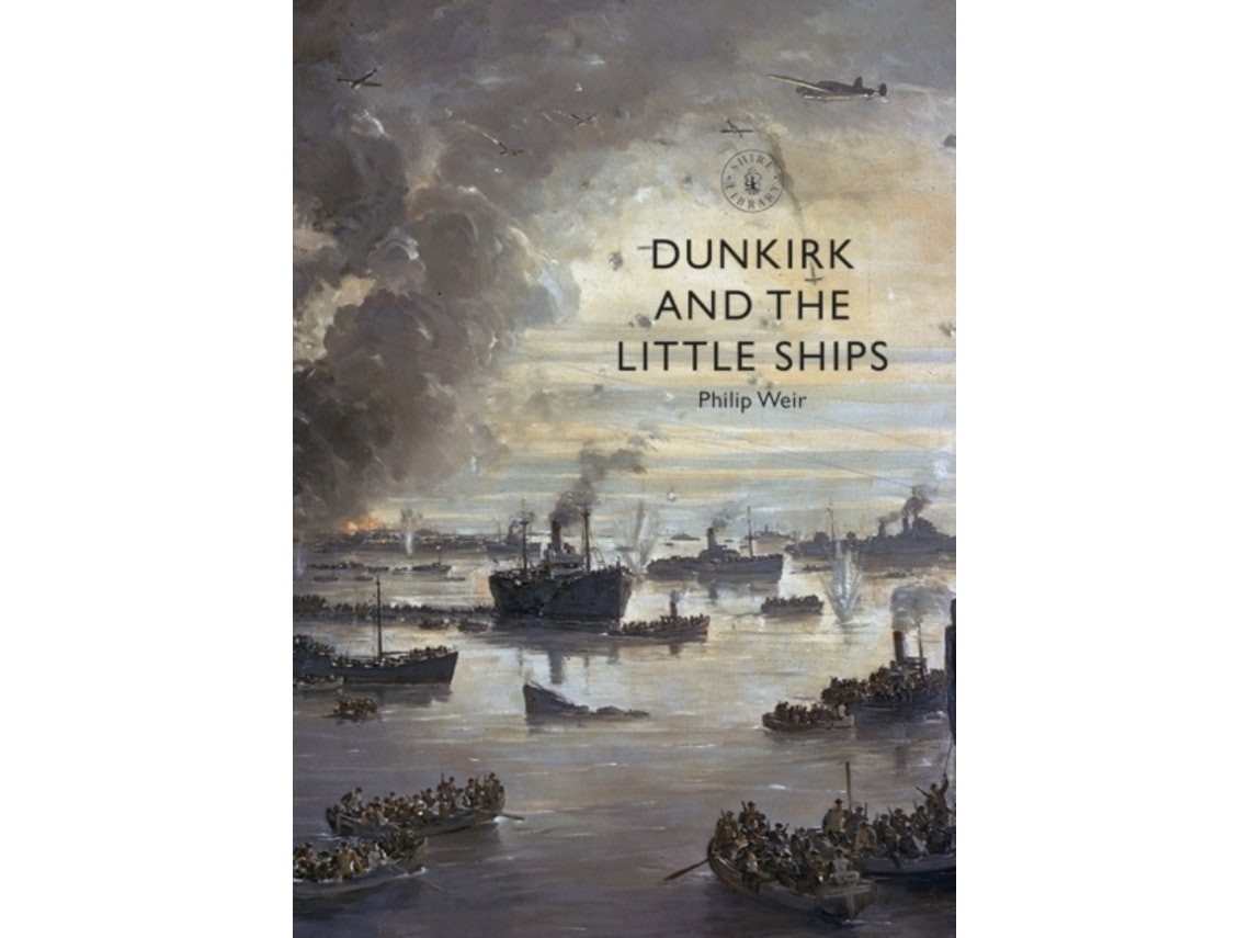 Dunkirk and the Little Ships de Philip Weir (Inglés)