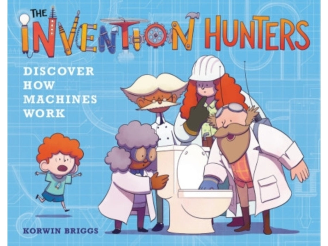 The Invention Hunters: Discover How Machines Work de Korwin Briggs (Inglés)