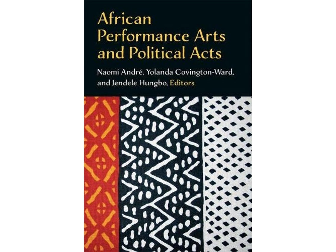 African Performance Arts and Political Acts de Naomi Andre, Yolanda Covington-Ward y Jendele Hungbo (Inglés)