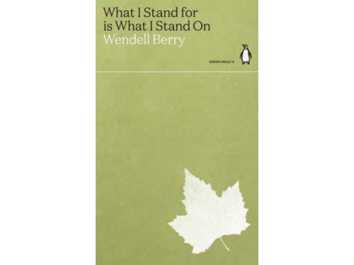 What I Stand For Is What I Stand On de Wendell Berry (Inglés)