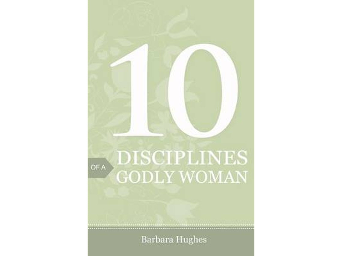 10 Disciplines of a Godly Woman de Barbara Hughes (Inglés)