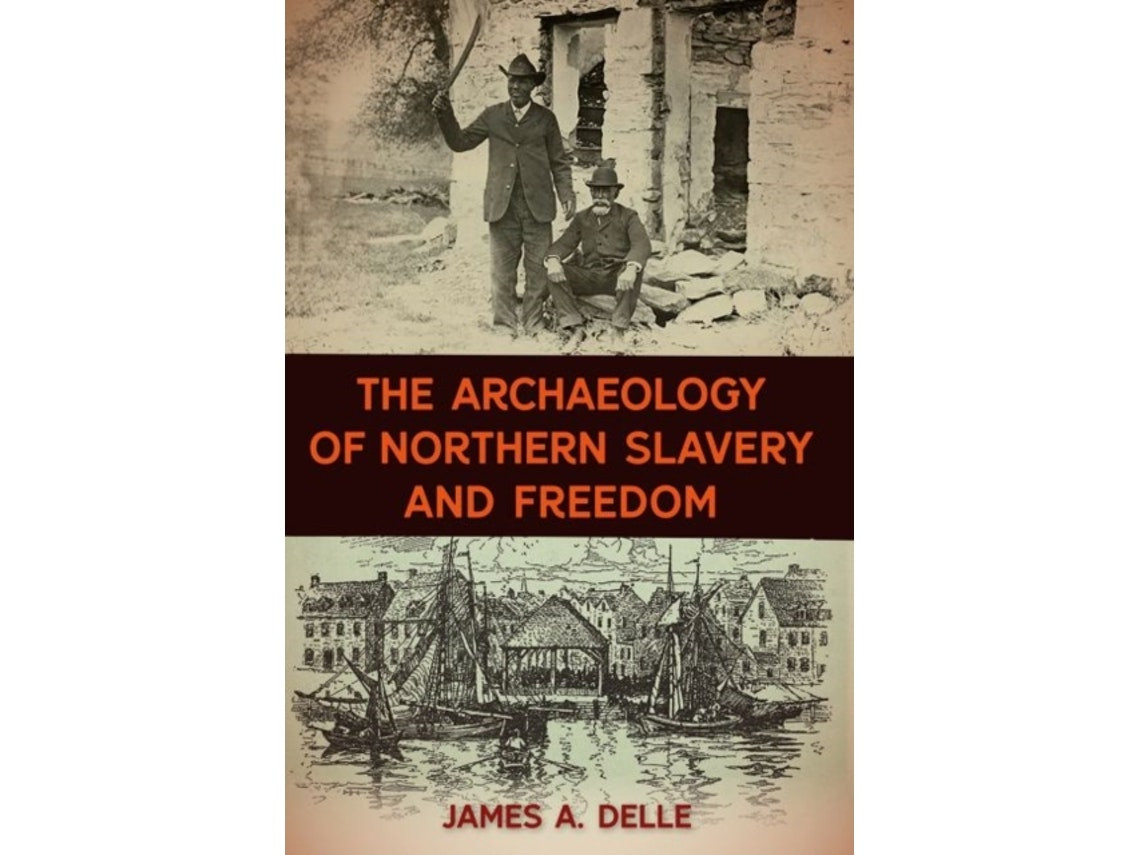 The Archaeology of Northern Slavery and Freedom de James A. Delle (Inglés)
