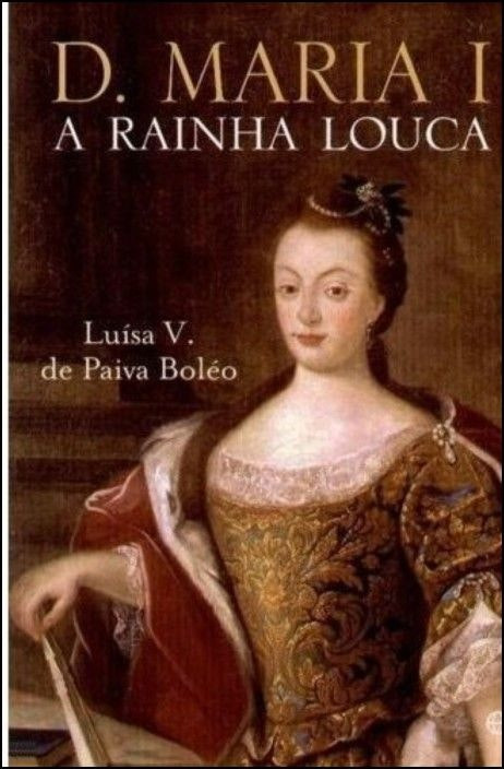 D. Maria I: A Rainha Louca by Luísa V. de Paiva Boléo (Portuguese)