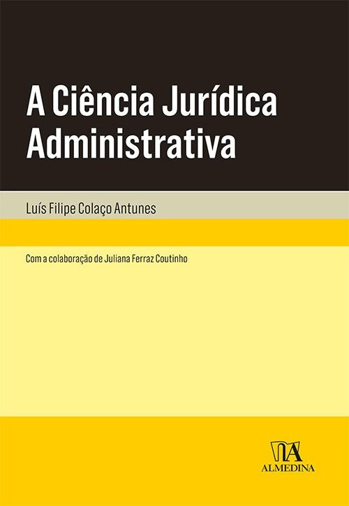 A Ciência Jurídica Administrativa de Luís Filipe Colaço Antunes (Portugués)