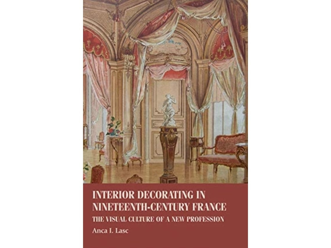 Interior Decorating in Nineteenth-Century France de Anca I. Lasc (Inglés)