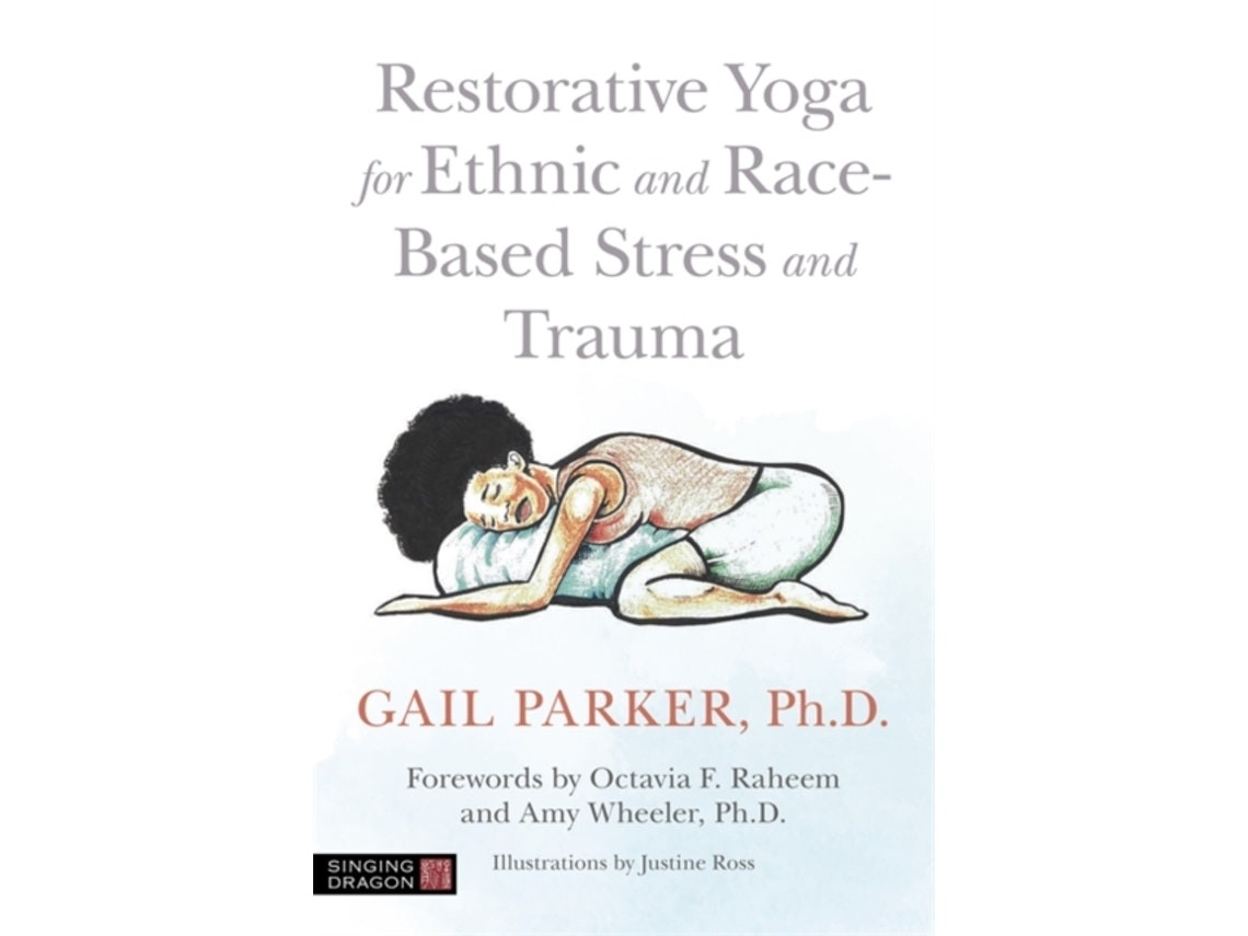 Restorative Yoga for Ethnic and Race-Based Stress and Trauma de Gail Parker (Inglés)