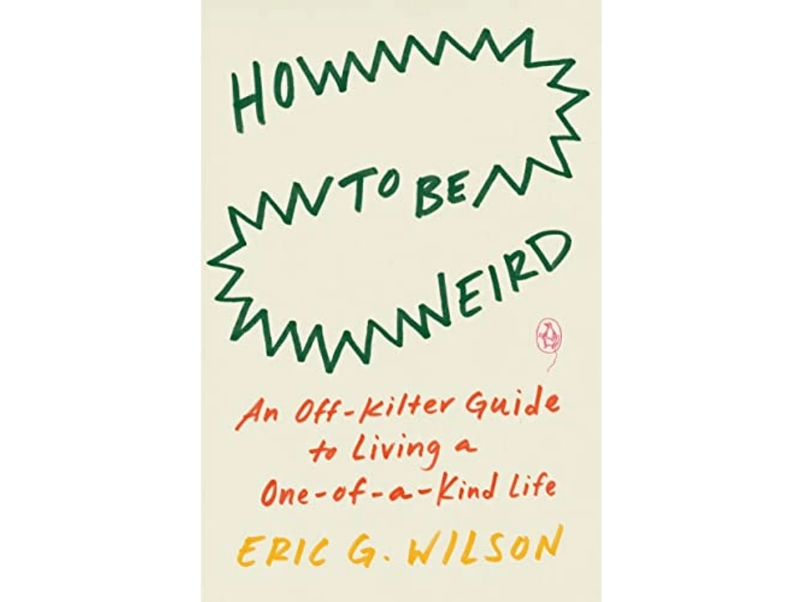 How to Be Weird by Eric G Wilson (English)