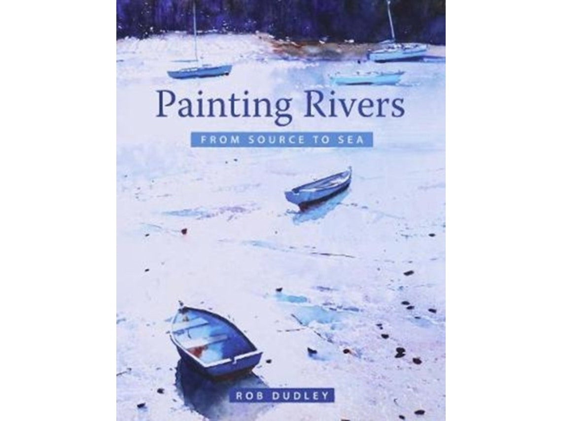 Painting Rivers from Source to Sea de Rob Dudley (Inglés)