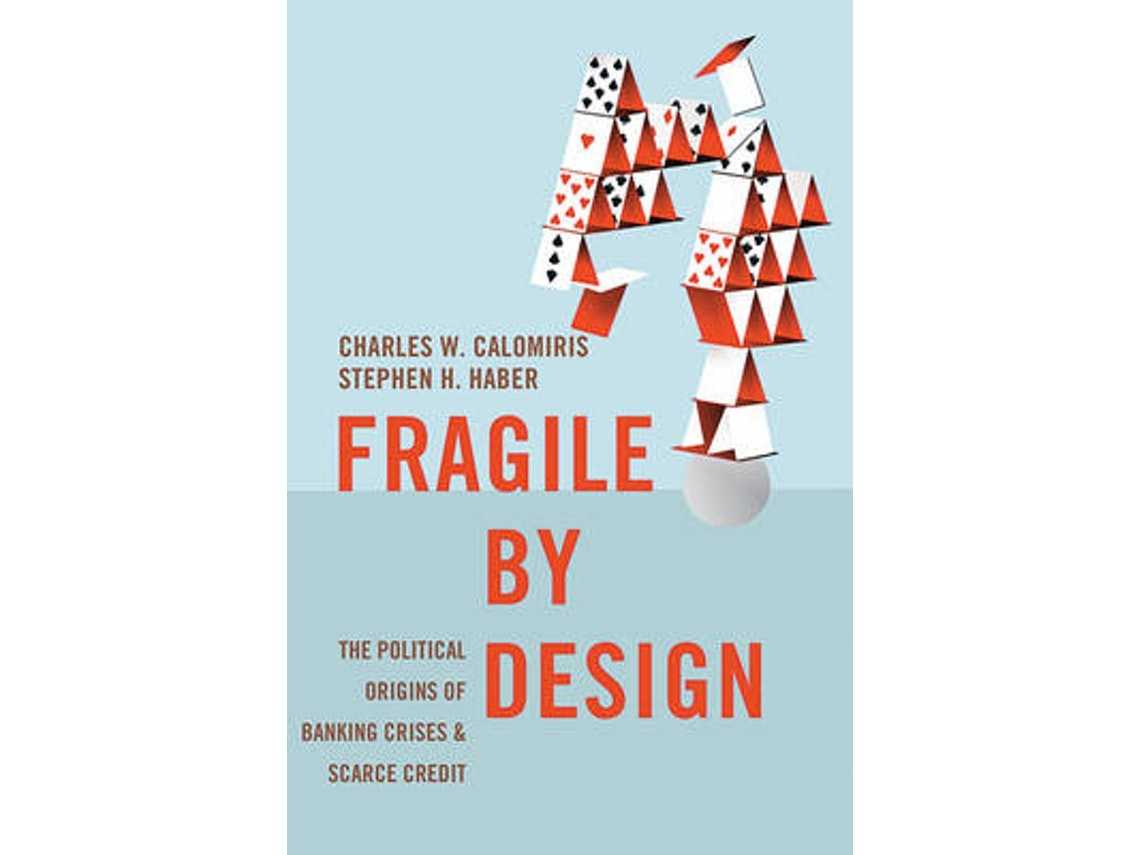 Fragile by Design de Charles W. Calomiris y Stephen H. Haber (Inglés)