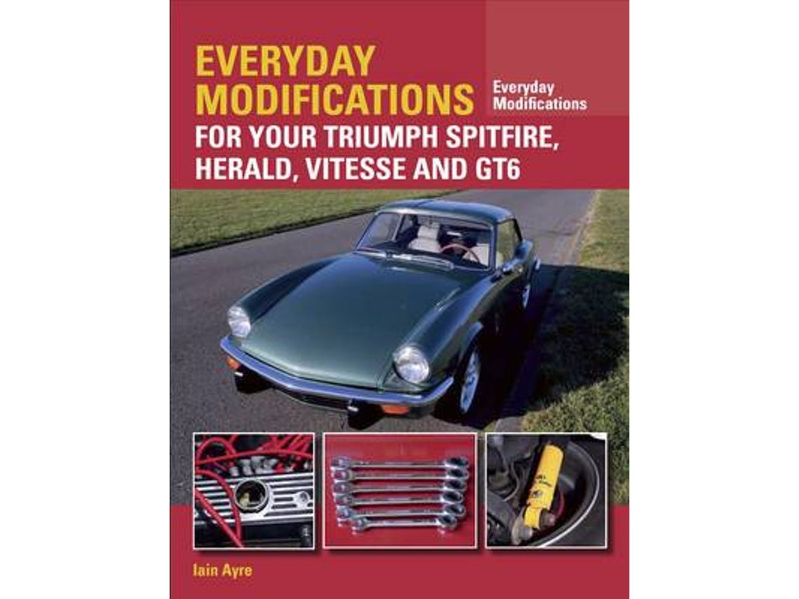 Everyday Modifications for Your Triumph Spitfire, Herald, Vitesse and GT6 de Iain Ayre (Inglés)
