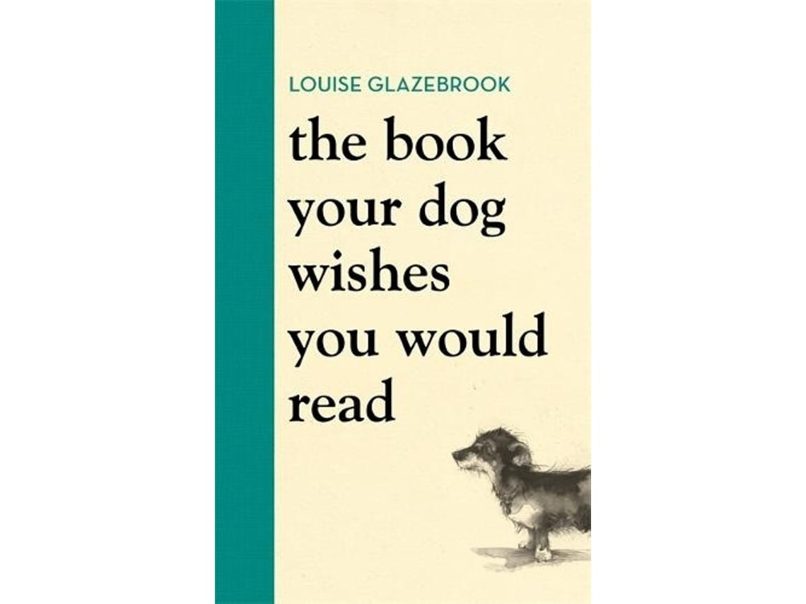The Book Your Dog Wishes You Would Read de Louise Glazebrook (Inglés)