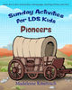 Sunday Activities for LDS Kids: Pioneers(Paperback) While Supplies Last