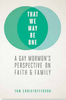That We MaY Be One - A Gay Mormon’s Perspective on Faith and Family (Paperback)*