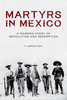 Martyrs in Mexico A Mormon Story of Revolution and Redemption (Hardcover)*