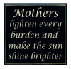 "Mothers lighten every burden and make the sun shine brighter" 6 inch by 6 inch wood plaque