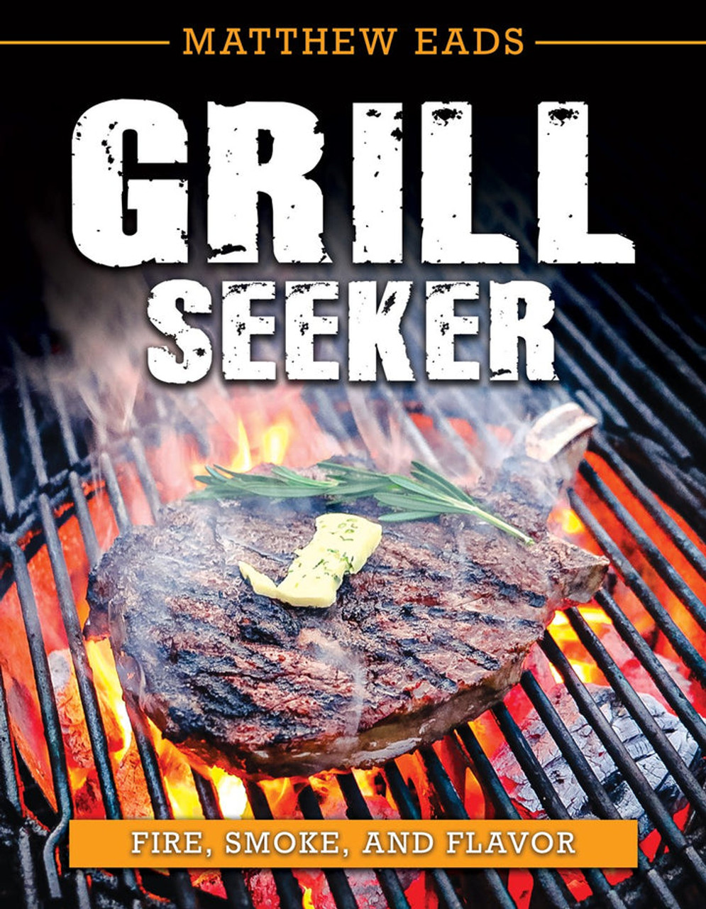 Grill Seeker: Fire, Smoke and Flavor (Paperback) *