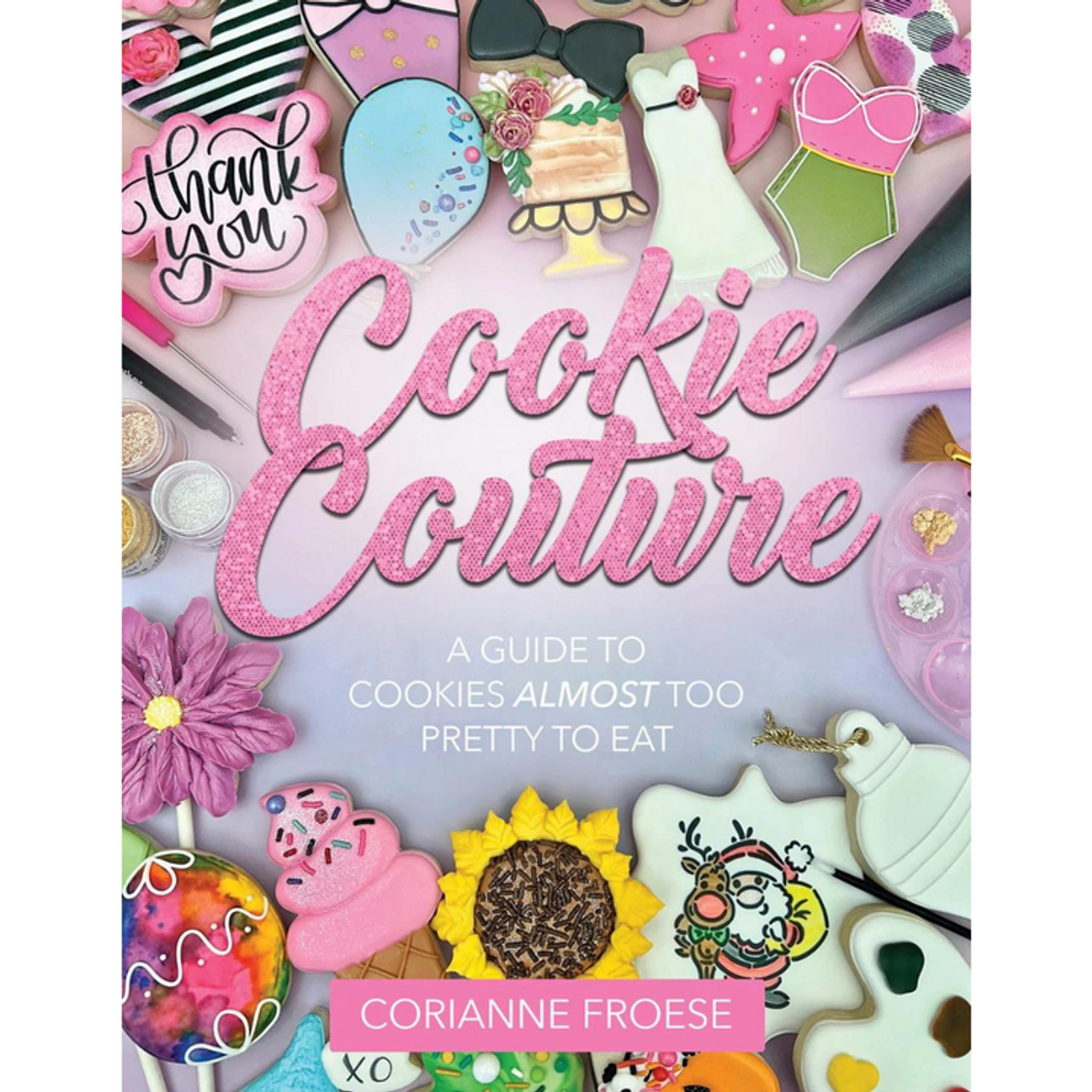Cookie Couture: A Guide to Cookies Almost too Pretty to Eat (Paperback)*
