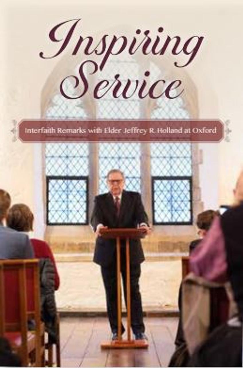 Inspiring Service: Interfaith Remarks with Elder Jeffery R. Holland at Oxford(Hardcover) *