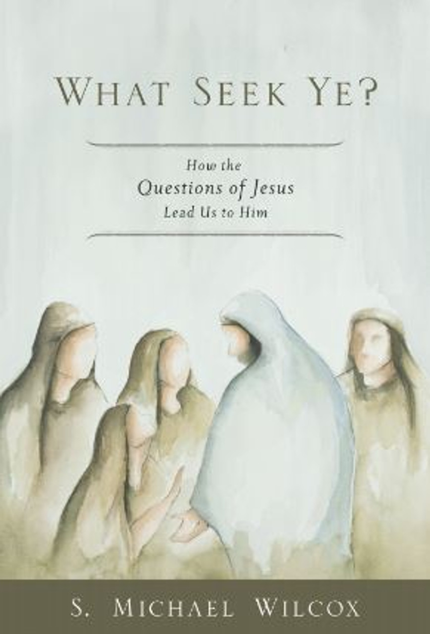 What Seek Ye? How the Questions of Jesus Lead Us to Him (Hardcover) *