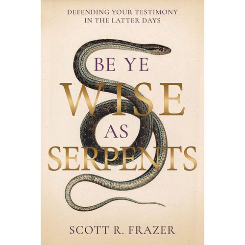 Be Ye Wise as Serpents: Defending Your Testimony in the Latter-Days (Paperback)*