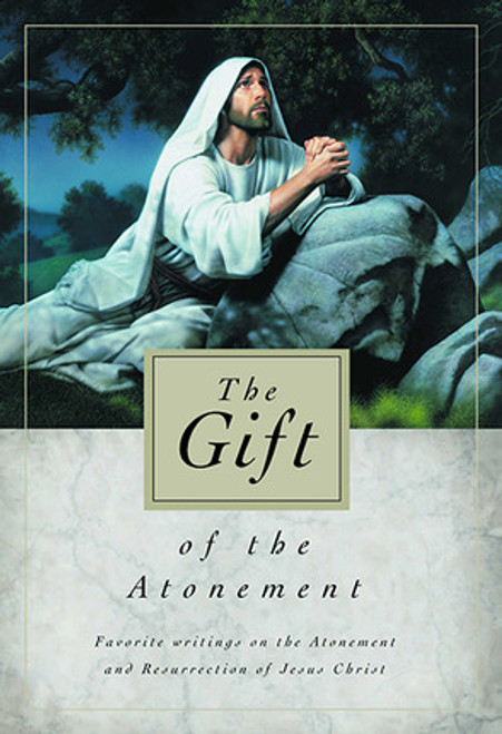 The Gift of the Atonement: Favorite Writings on the Atonement and Resurrection of Jesus Christ  (Paperback)
