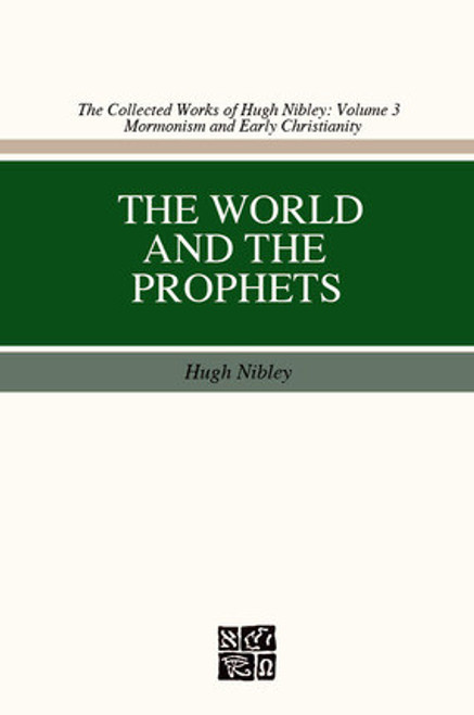 Collected Works of Hugh Nibley, Vol. 3: The World and the Prophets * Collected Works of Hugh Nibley, Vol. 3: The World and the Prophets *