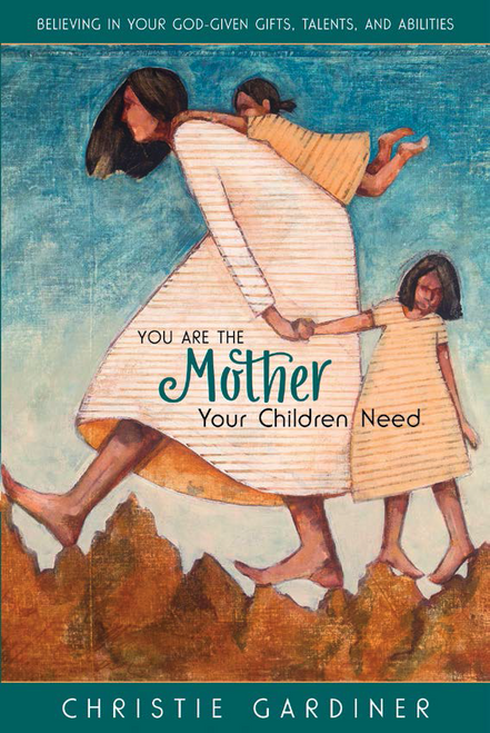 You Are the Mother Your Children Need Believing In Your God-Given Gifts, Talents, and Abilities (Book on CD) *
