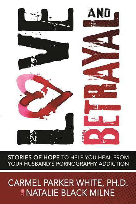 Love and Betrayal: Stories of Hope to Help You Heal from Your Husband's Pornography Addiction (Paperback)*