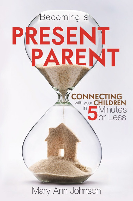 Becoming a Present Parent: Connecting with Your Children in 5 Minutes or Less (Paperback)*